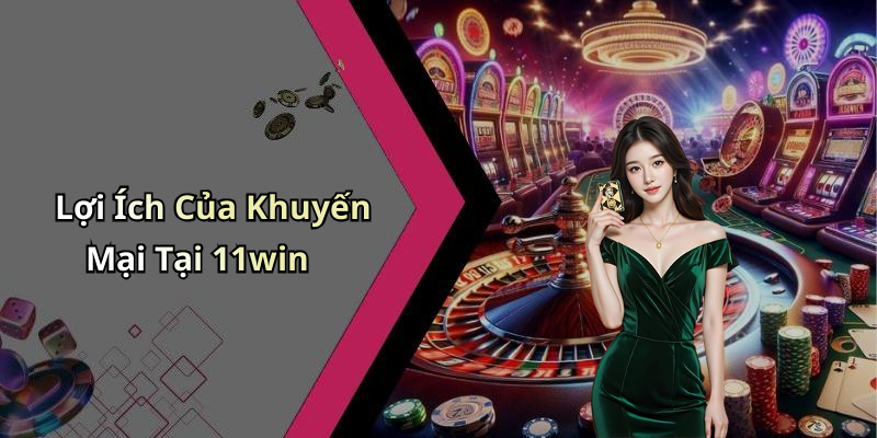 Lợi Ích Của Khuyến Mại Tại 11win